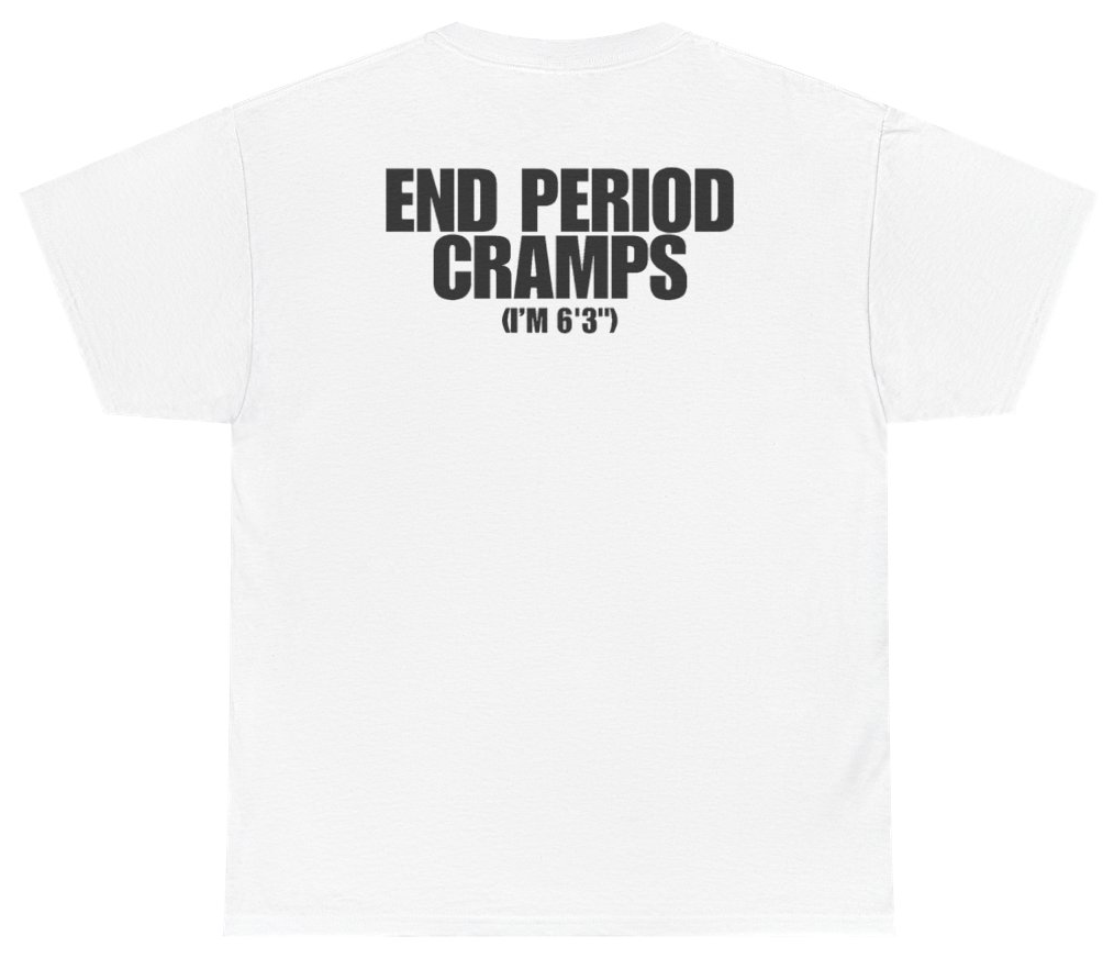 Funny End Period Cramps I'm 6'3 Tee (BACKPRINT) T-Shirt featuring bold sarcastic humor and graphic design, perfect for casual wear and humor lovers