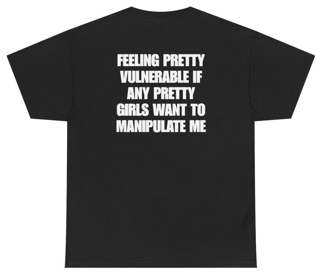 Funny Feeling Pretty Vulnerable If Any Pretty Girls Want To Manipulate Me Tee (BACKPRINT) T-Shirt featuring bold sarcastic humor and graphic design, perfect for casual wear and humor lovers