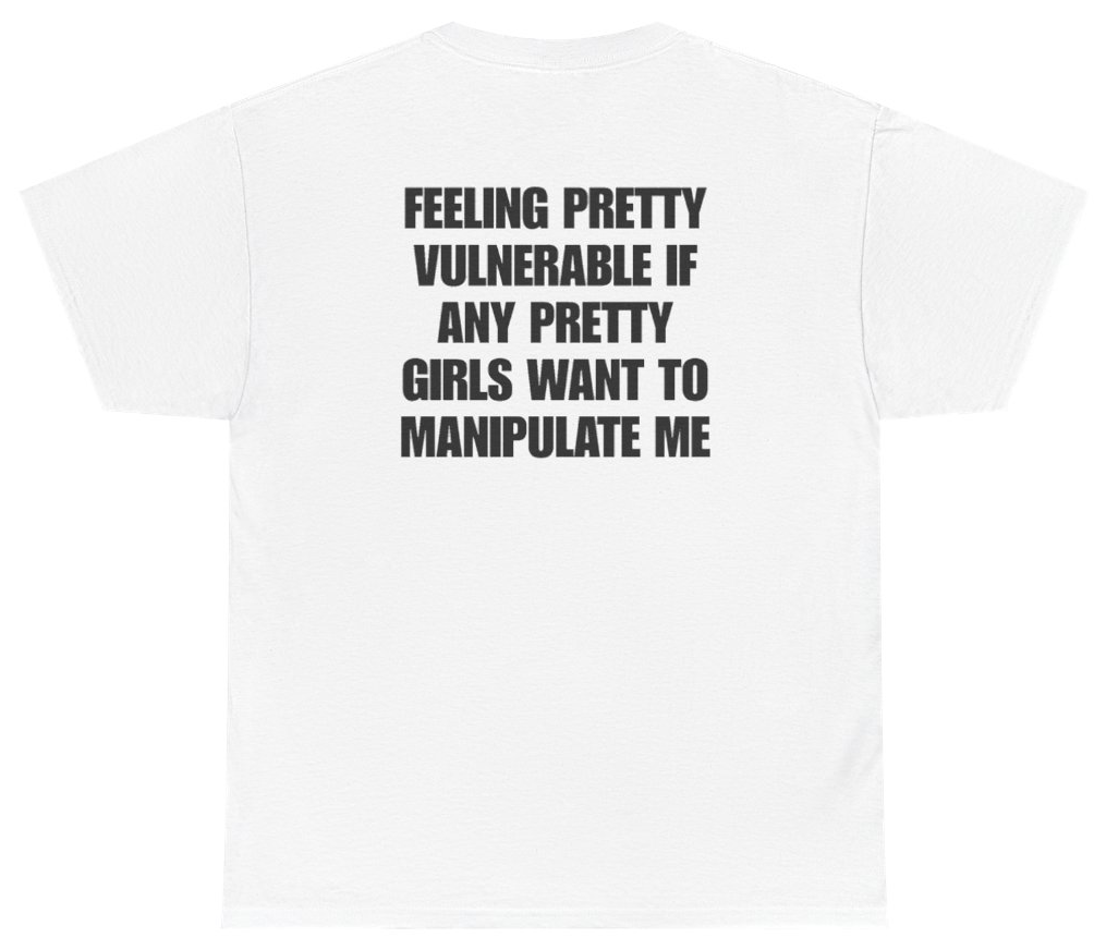 Funny Feeling Pretty Vulnerable If Any Pretty Girls Want To Manipulate Me Tee (BACKPRINT) T-Shirt featuring bold sarcastic humor and graphic design, perfect for casual wear and humor lovers