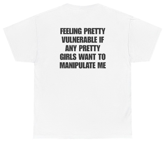 Funny Feeling Pretty Vulnerable If Any Pretty Girls Want To Manipulate Me Tee (BACKPRINT) T-Shirt featuring bold sarcastic humor and graphic design, perfect for casual wear and humor lovers