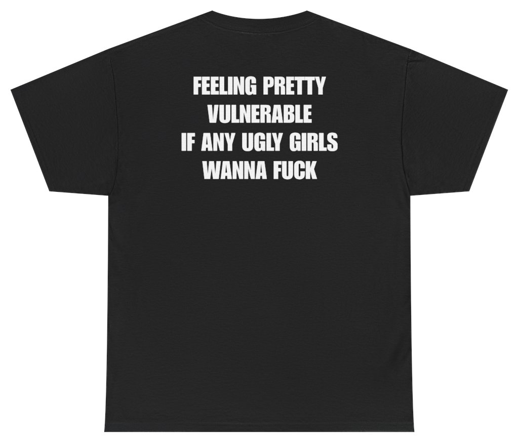 Funny Feeling Pretty Vulnerable Ugly Girls Tee (BACKPRINT) T-Shirt featuring bold sarcastic humor and graphic design, perfect for casual wear and humor lovers
