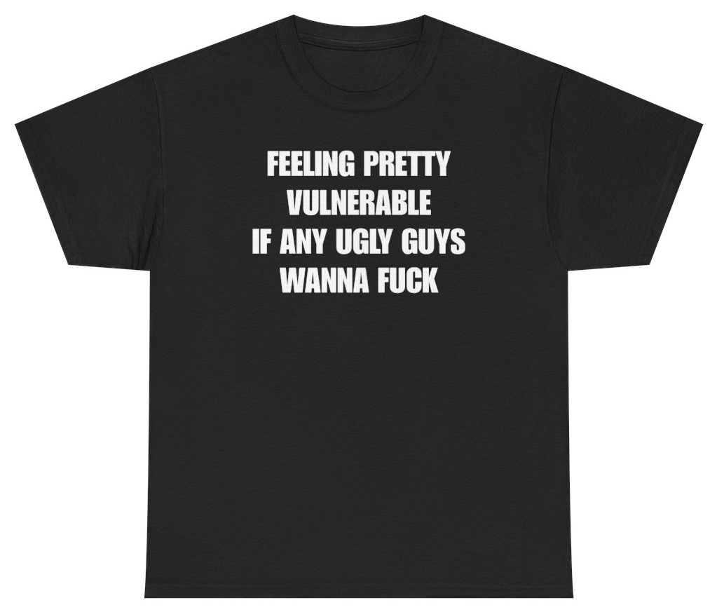 Funny Feeling Pretty Vulnerable Ugly Guys Tee T-Shirt featuring bold sarcastic humor and graphic design, perfect for casual wear and humor lovers