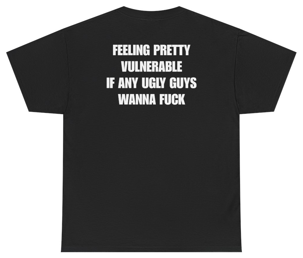 Funny Feeling Pretty Vulnerable Ugly Guys Tee (BACKPRINT) T-Shirt featuring bold sarcastic humor and graphic design, perfect for casual wear and humor lovers