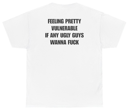 Funny Feeling Pretty Vulnerable Ugly Guys Tee (BACKPRINT) T-Shirt featuring bold sarcastic humor and graphic design, perfect for casual wear and humor lovers