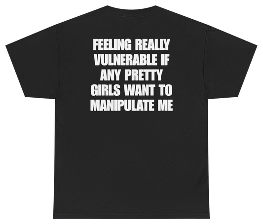 Funny Feeling Really Vulnerable If Any Pretty Girls Want To Manipulate Me Tee (BACKPRINT) T-Shirt featuring bold sarcastic humor and graphic design, perfect for casual wear and humor lovers