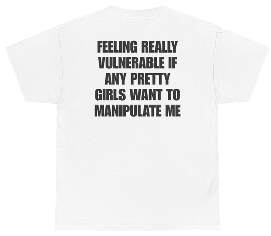Funny Feeling Really Vulnerable If Any Pretty Girls Want To Manipulate Me Tee (BACKPRINT) T-Shirt featuring bold sarcastic humor and graphic design, perfect for casual wear and humor lovers