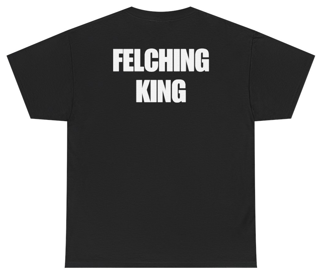 Funny Felching King Tee (BACKPRINT) T-Shirt featuring bold sarcastic humor and graphic design, perfect for casual wear and humor lovers