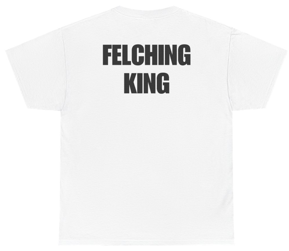 Funny Felching King Tee (BACKPRINT) T-Shirt featuring bold sarcastic humor and graphic design, perfect for casual wear and humor lovers