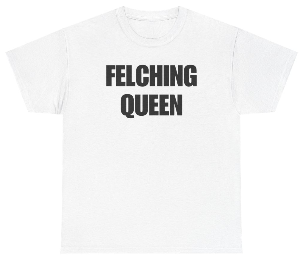 Funny Felching Queen Tee T-Shirt featuring bold sarcastic humor and graphic design, perfect for casual wear and humor lovers
