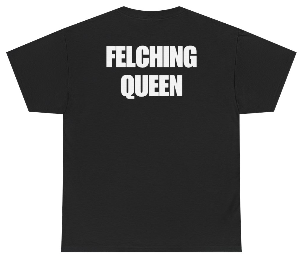 Funny Felching Queen Tee (BACKPRINT) T-Shirt featuring bold sarcastic humor and graphic design, perfect for casual wear and humor lovers