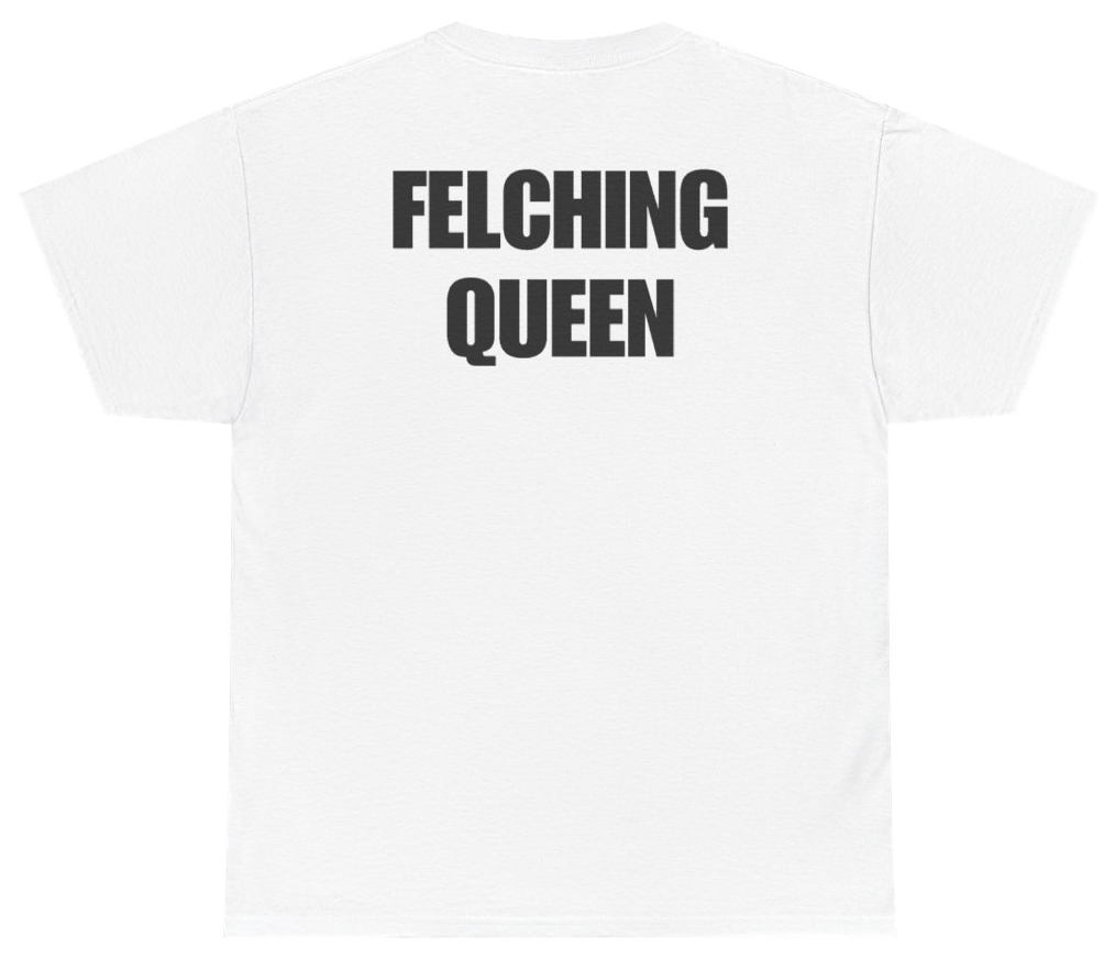 Funny Felching Queen Tee (BACKPRINT) T-Shirt featuring bold sarcastic humor and graphic design, perfect for casual wear and humor lovers