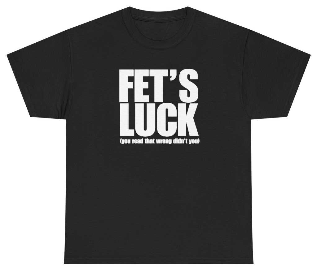 Funny Fet's Luck You Read That Wrong Didn't You Tee T-Shirt featuring bold sarcastic humor and graphic design, perfect for casual wear and humor lovers