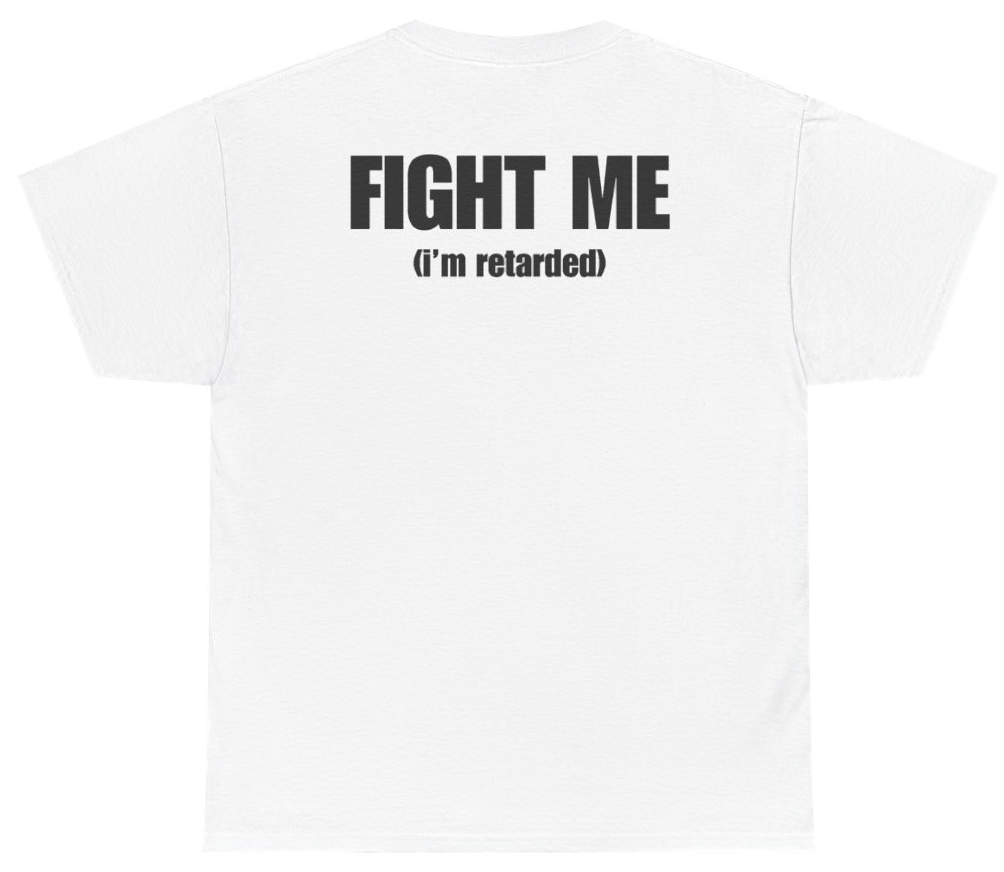 Funny Fight Me I'm Retarded Tee (BACKPRINT) T-Shirt featuring bold sarcastic humor and graphic design, perfect for casual wear and humor lovers
