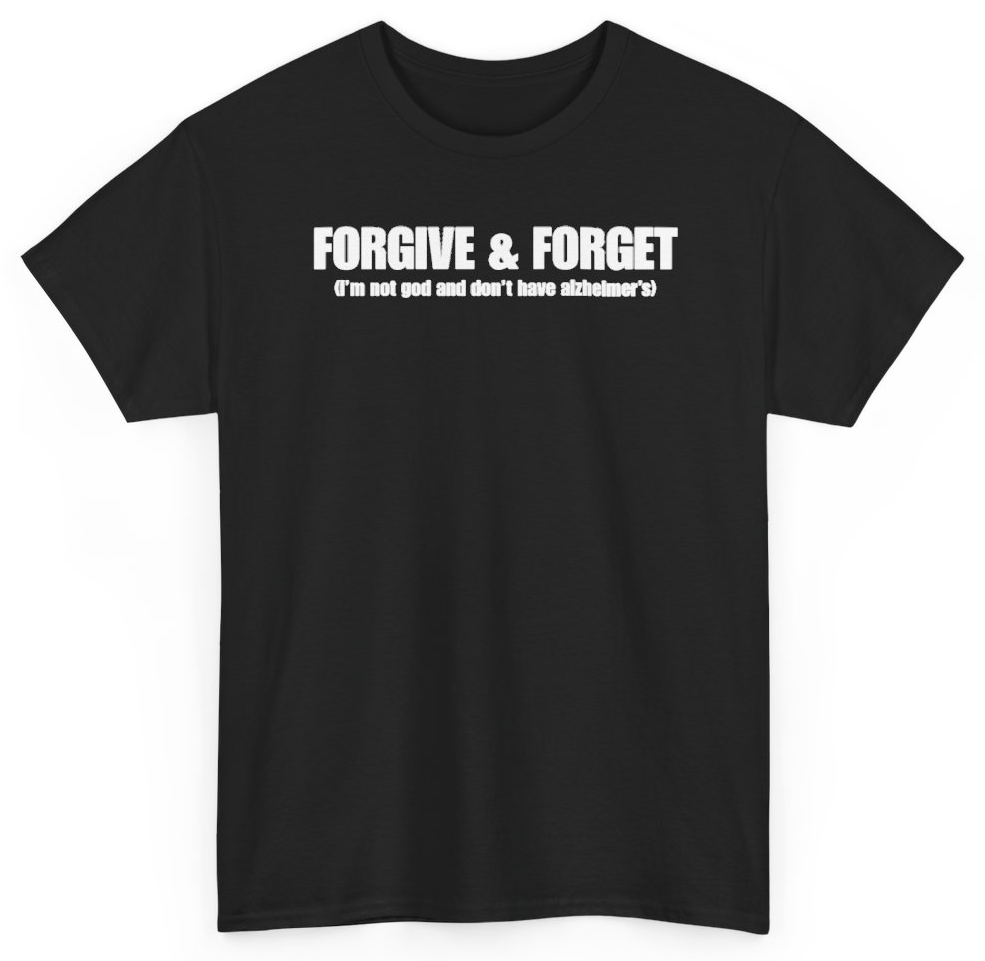 Funny Forgive & Forget (I'm Not God And Don't Have Alzheimer's) T-Shirt featuring bold sarcastic humor and graphic design, perfect for casual wear and humor lovers