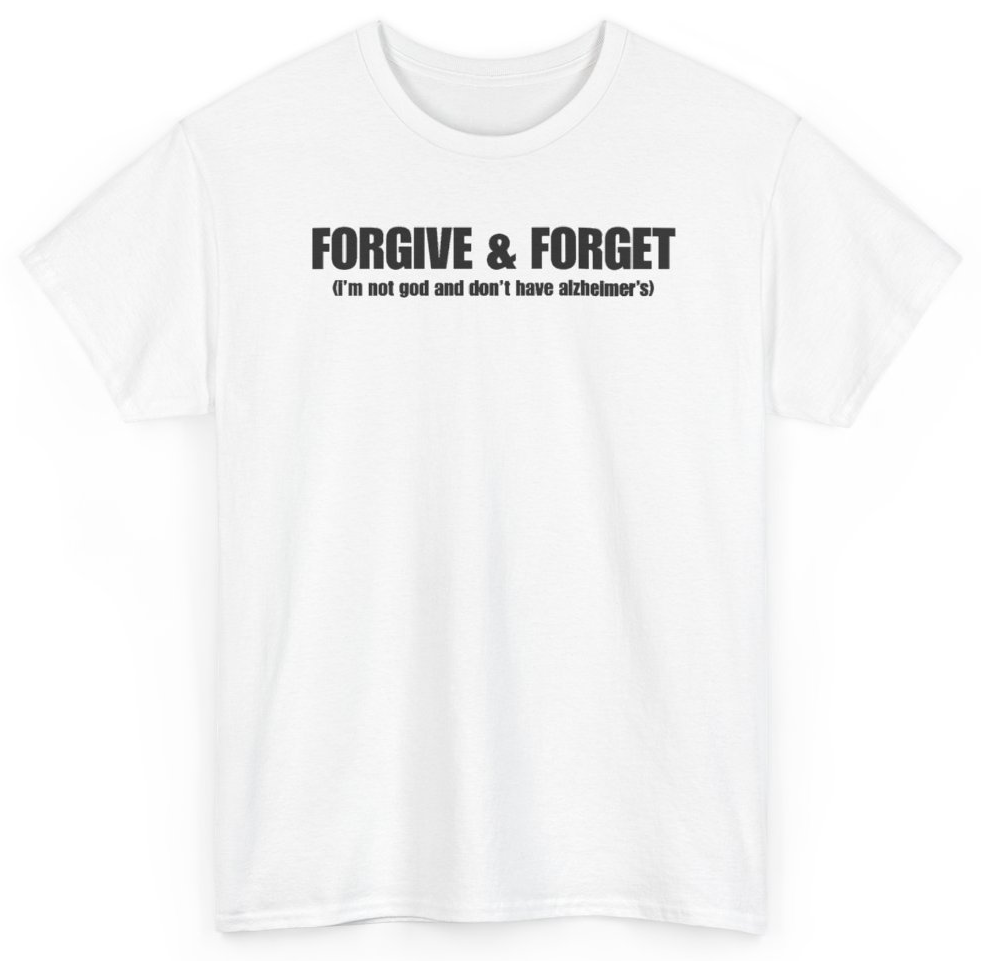 Funny Forgive & Forget (I'm Not God And Don't Have Alzheimer's) T-Shirt featuring bold sarcastic humor and graphic design, perfect for casual wear and humor lovers