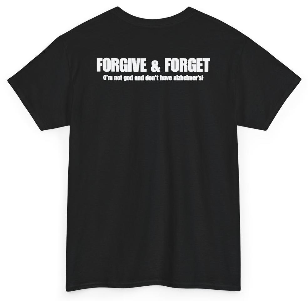 Funny Forgive & Forget (I'm Not God And Don't Have Alzheimer's) (BACKPRINT) T-Shirt featuring bold sarcastic humor and graphic design, perfect for casual wear and humor lovers