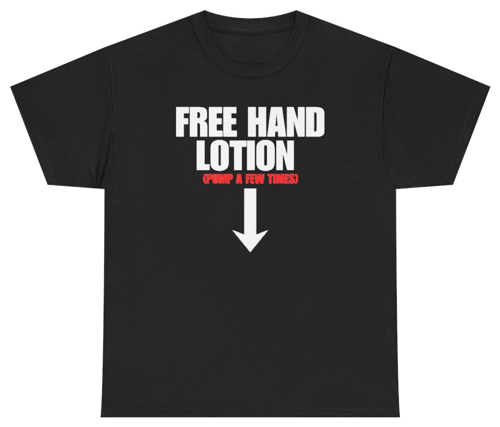 Funny Free Hand Lotion Pump A Few Times T-Shirt featuring bold sarcastic humor and graphic design, perfect for casual wear and humor lovers