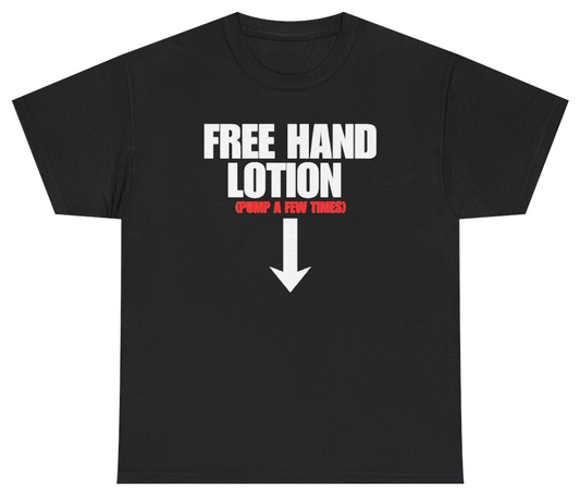 Funny Free Hand Lotion Pump A Few Times T-Shirt featuring bold sarcastic humor and graphic design, perfect for casual wear and humor lovers