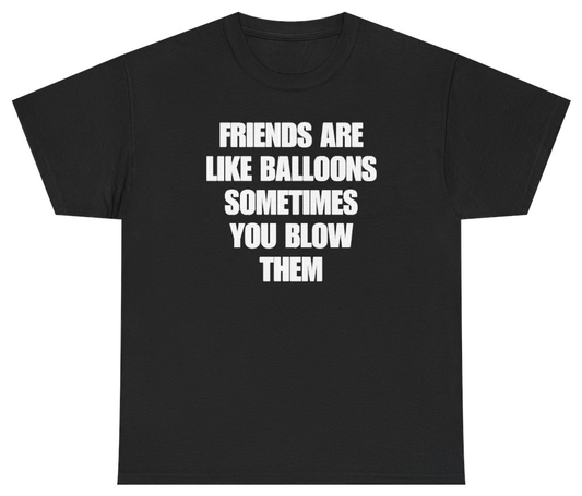 Funny Friends Are Like Balloons Sometimes You Blow Them Tee T-Shirt featuring bold sarcastic humor and graphic design, perfect for casual wear and humor lovers