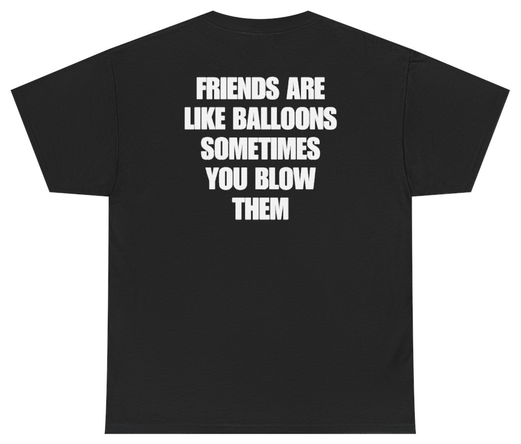 Funny Friends Are Like Balloons Sometimes You Blow Them Tee (BACKPRINT) T-Shirt featuring bold sarcastic humor and graphic design, perfect for casual wear and humor lovers
