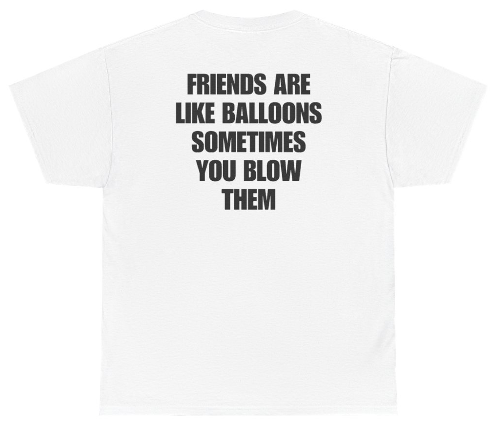 Funny Friends Are Like Balloons Sometimes You Blow Them Tee (BACKPRINT) T-Shirt featuring bold sarcastic humor and graphic design, perfect for casual wear and humor lovers