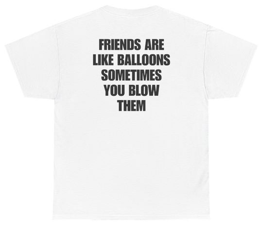 Funny Friends Are Like Balloons Sometimes You Blow Them Tee (BACKPRINT) T-Shirt featuring bold sarcastic humor and graphic design, perfect for casual wear and humor lovers