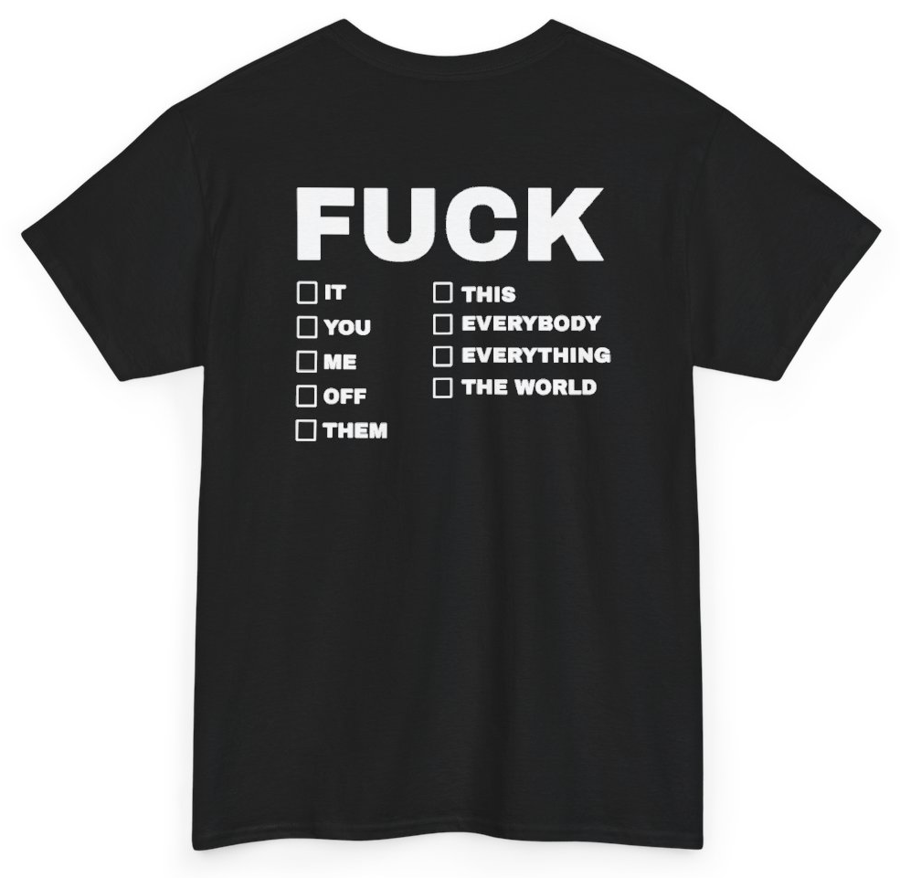 Funny Fuck It You Me Off Them This Everybody Everything The World (BACKPRINT) T-Shirt featuring bold sarcastic humor and graphic design, perfect for casual wear and humor lovers