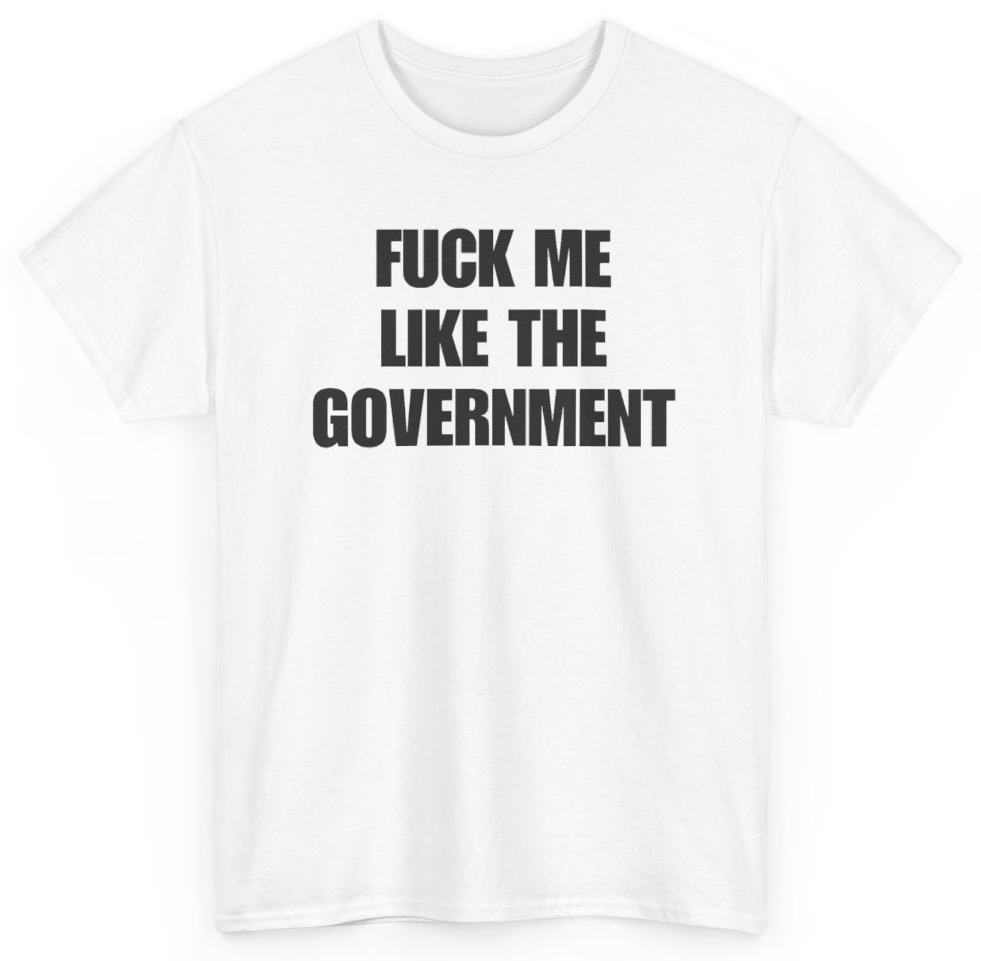 Funny Fuck Me Like The Government T-Shirt featuring bold sarcastic humor and graphic design, perfect for casual wear and humor lovers