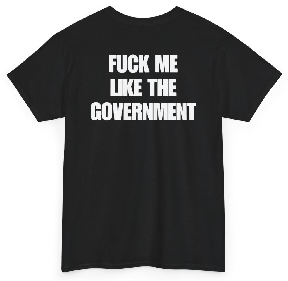 Funny Fuck Me Like The Government (BACKPRINT) T-Shirt featuring bold sarcastic humor and graphic design, perfect for casual wear and humor lovers