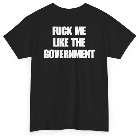 Funny Fuck Me Like The Government (BACKPRINT) T-Shirt featuring bold sarcastic humor and graphic design, perfect for casual wear and humor lovers