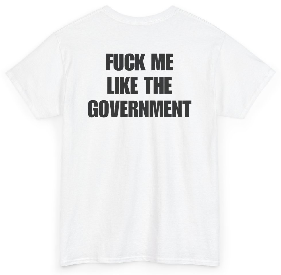 Funny Fuck Me Like The Government (BACKPRINT) T-Shirt featuring bold sarcastic humor and graphic design, perfect for casual wear and humor lovers