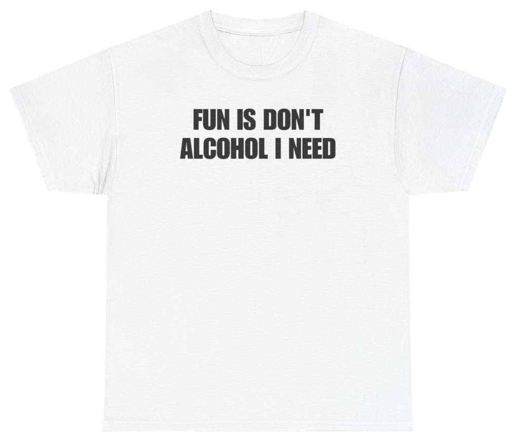 Funny Fun Is Don't Alcohol I Need Tee T-Shirt featuring bold sarcastic humor and graphic design, perfect for casual wear and humor lovers