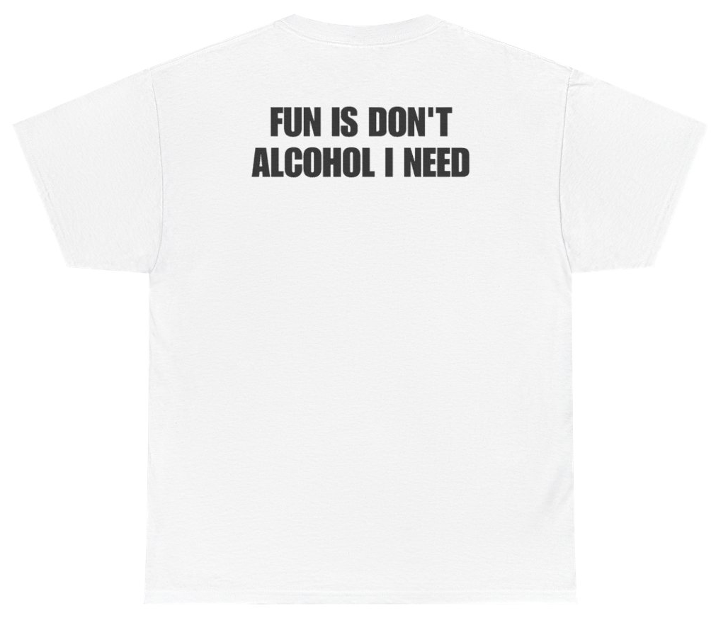 Funny Fun Is Don't Alcohol I Need Tee (BACKPRINT) T-Shirt featuring bold sarcastic humor and graphic design, perfect for casual wear and humor lovers