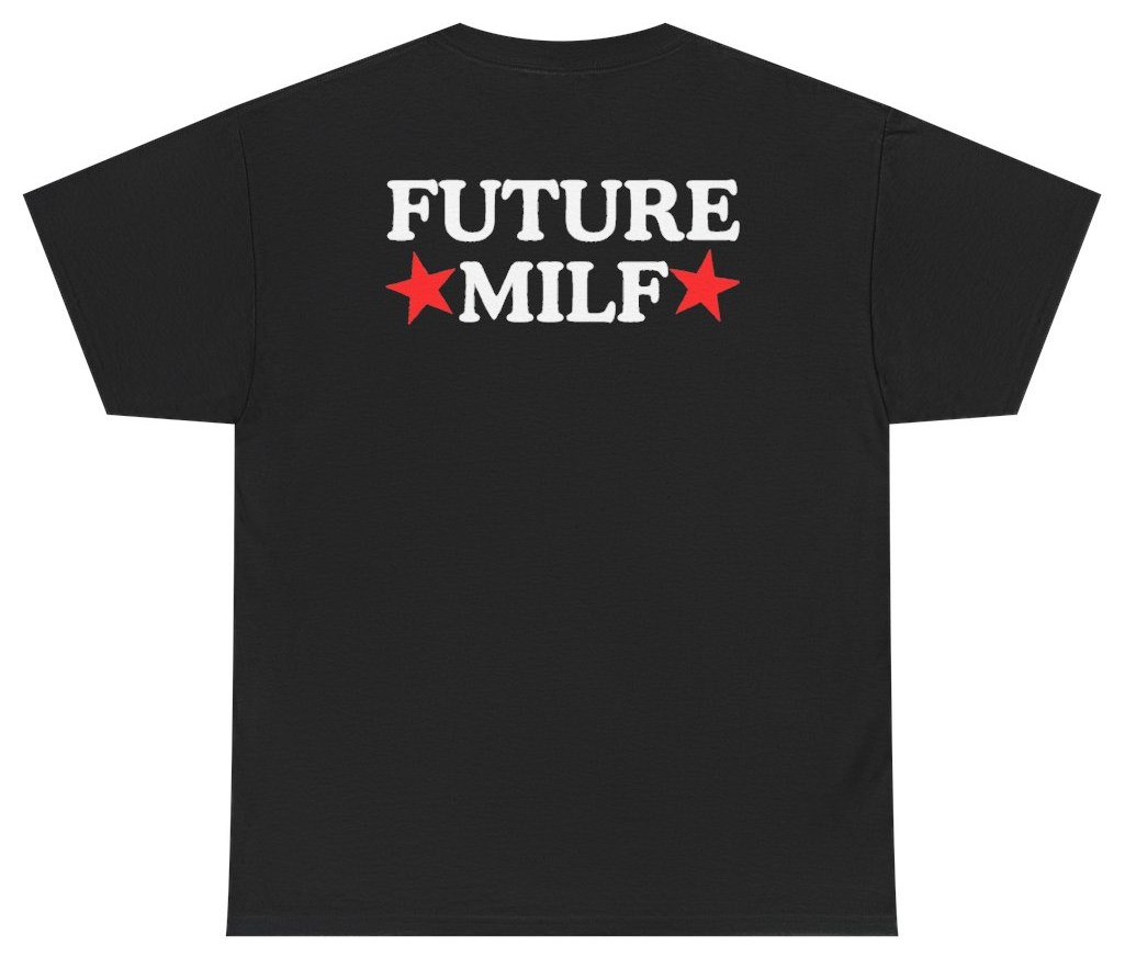 Funny Future Milf Tee (BACKPRINT) T-Shirt featuring bold sarcastic humor and graphic design, perfect for casual wear and humor lovers
