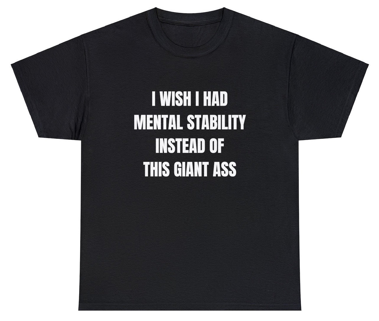 "Playful 'I Wish I Had Mental Stability Instead Of Giant Ass' t-shirt, perfect for fans of dark humor and cheeky jokes. Ideal for casual wear."

