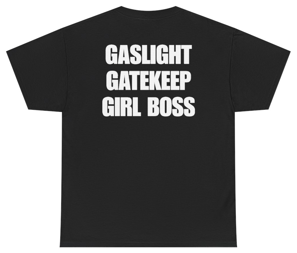 Funny Gaslight Gatekeep Girl Boss Tee (BACKPRINT) T-Shirt featuring bold sarcastic humor and graphic design, perfect for casual wear and humor lovers