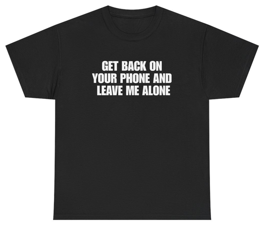 Funny Get Back On Your Phone And Leave Me Alone Funny Antisocial Tee T-Shirt featuring bold sarcastic humor and graphic design, perfect for casual wear and humor lovers
