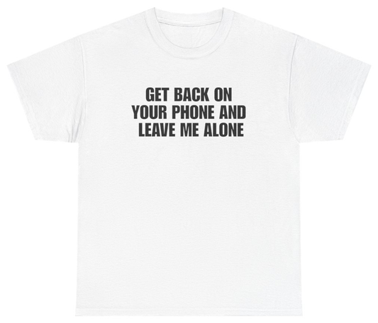 Funny Get Back On Your Phone And Leave Me Alone Funny Antisocial Tee T-Shirt featuring bold sarcastic humor and graphic design, perfect for casual wear and humor lovers