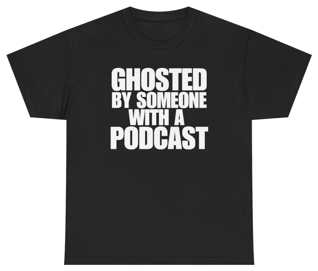 Funny Ghosted By Someone With A Podcast Tee T-Shirt featuring bold sarcastic humor and graphic design, perfect for casual wear and humor lovers
