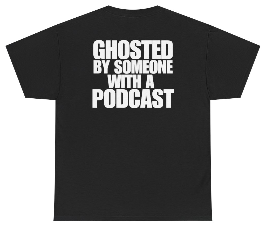 Funny Ghosted By Someone With A Podcast Tee (BACKPRINT) T-Shirt featuring bold sarcastic humor and graphic design, perfect for casual wear and humor lovers