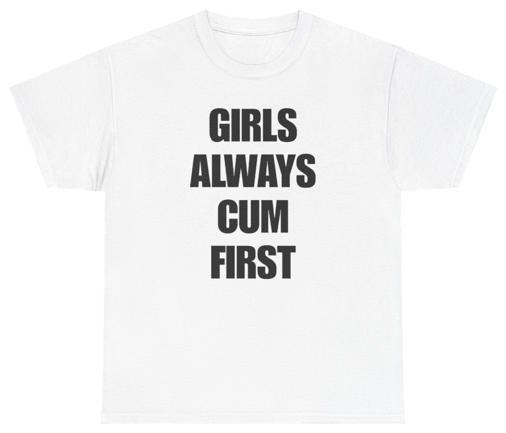 Funny Girls Always Cum First Tee T-Shirt featuring bold sarcastic humor and graphic design, perfect for casual wear and humor lovers
