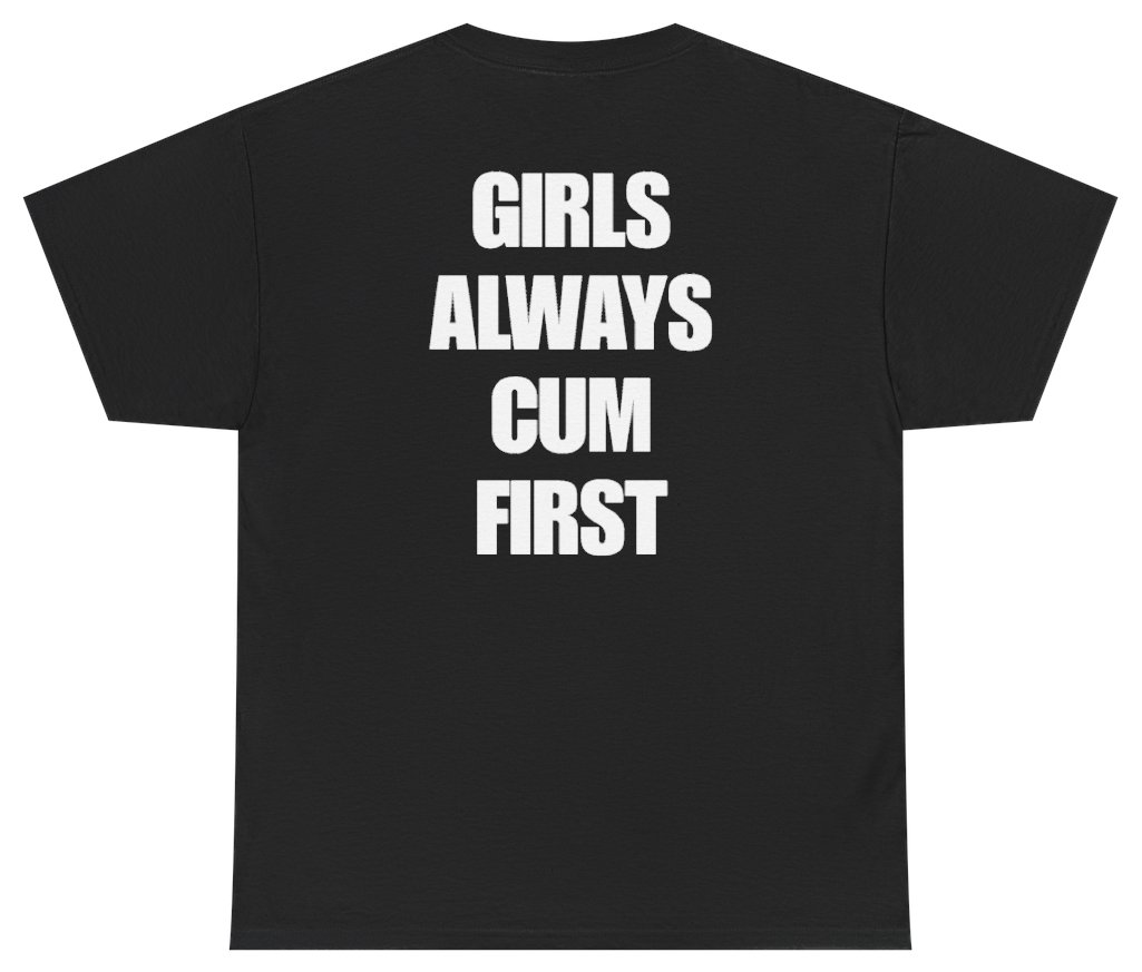 Funny Girls Always Cum First Tee (BACKPRINT) T-Shirt featuring bold sarcastic humor and graphic design, perfect for casual wear and humor lovers