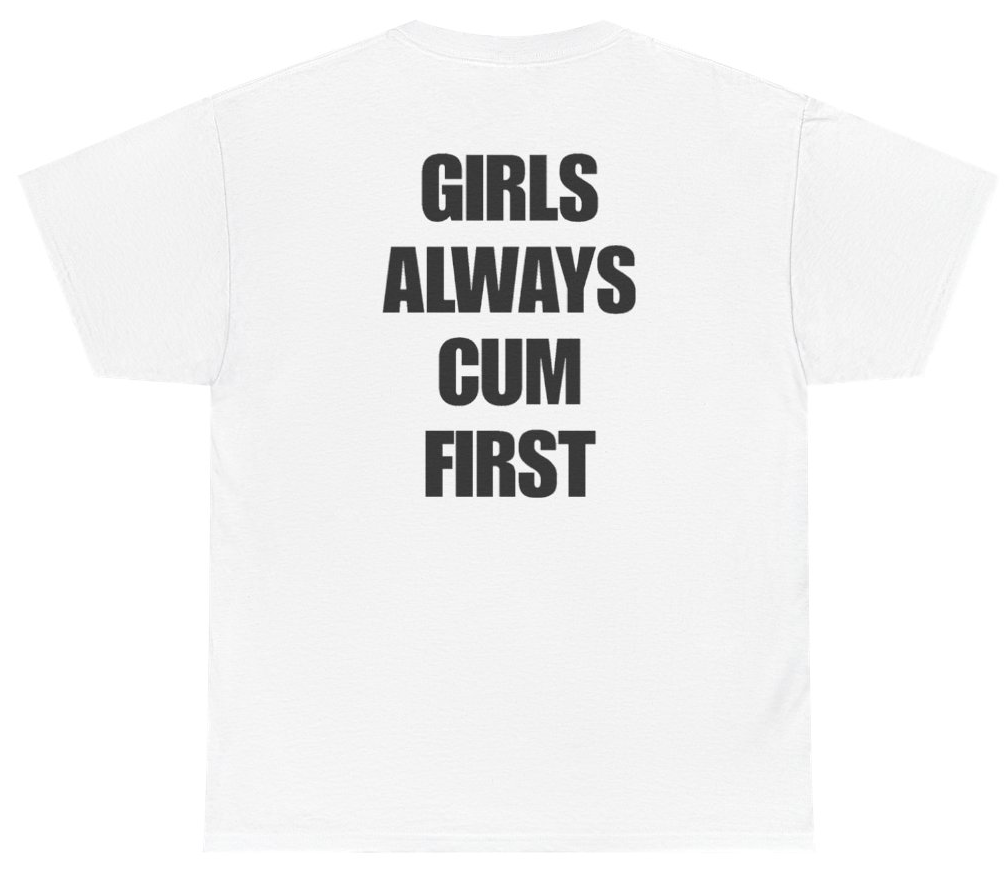 Funny Girls Always Cum First Tee (BACKPRINT) T-Shirt featuring bold sarcastic humor and graphic design, perfect for casual wear and humor lovers