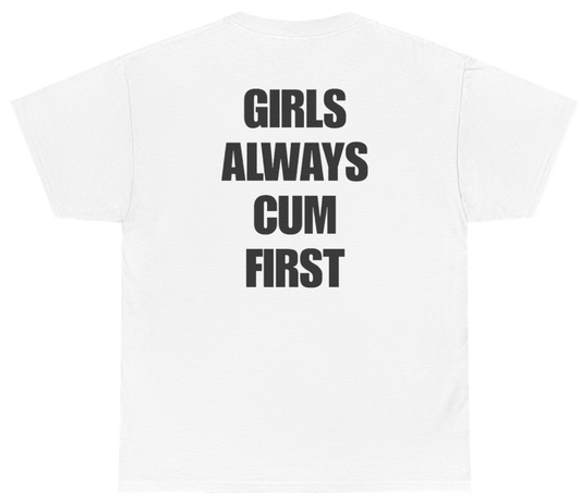 Funny Girls Always Cum First Tee (BACKPRINT) T-Shirt featuring bold sarcastic humor and graphic design, perfect for casual wear and humor lovers