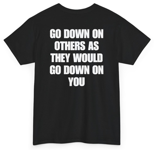 Funny Go Down On Others As They Would Go Down On You (BACKPRINT) T-Shirt featuring bold sarcastic humor and graphic design, perfect for casual wear and humor lovers