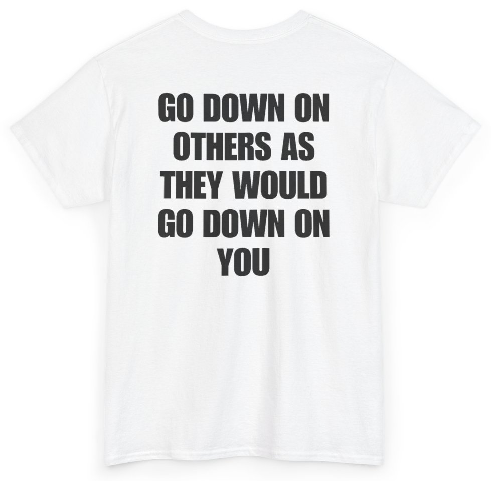 Funny Go Down On Others As They Would Go Down On You (BACKPRINT) T-Shirt featuring bold sarcastic humor and graphic design, perfect for casual wear and humor lovers