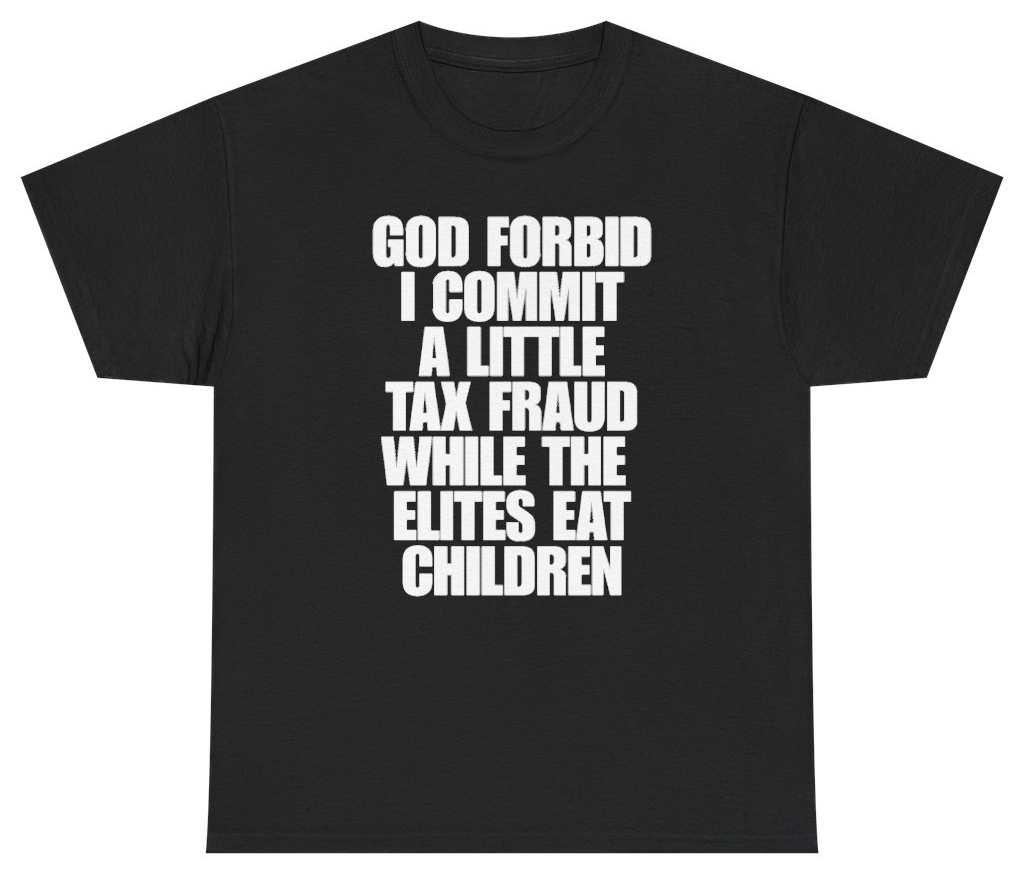 Funny God Forbid I Commit A Little Tax Fraud While The Elites Eat Children T-Shirt featuring bold sarcastic humor and graphic design, perfect for casual wear and humor lovers