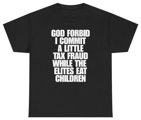 Funny God Forbid I Commit A Little Tax Fraud While The Elites Eat Children T-Shirt featuring bold sarcastic humor and graphic design, perfect for casual wear and humor lovers