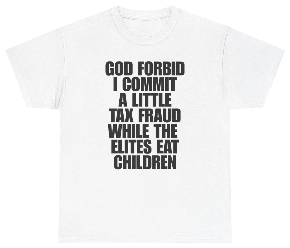 Funny God Forbid I Commit A Little Tax Fraud While The Elites Eat Children T-Shirt featuring bold sarcastic humor and graphic design, perfect for casual wear and humor lovers