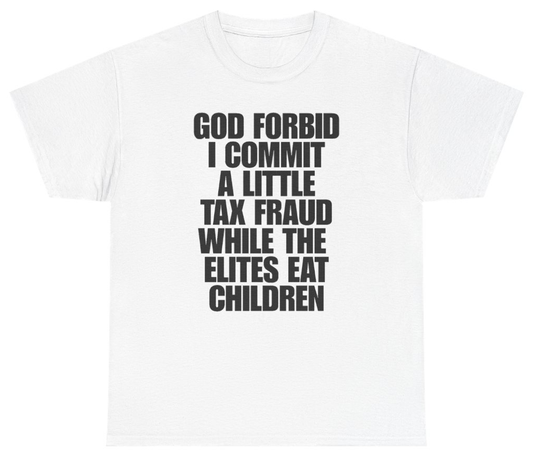 Funny God Forbid I Commit A Little Tax Fraud While The Elites Eat Children T-Shirt featuring bold sarcastic humor and graphic design, perfect for casual wear and humor lovers